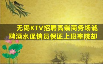 无锡KTV招聘高端商务场诚聘酒水促销员保证上班率院却